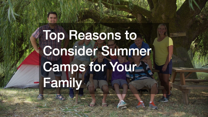 Top Reasons to Consider Summer Camps for Your Family